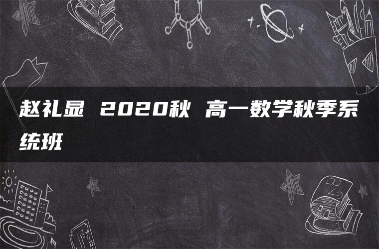 赵礼显 2020秋 高一数学秋季系统班