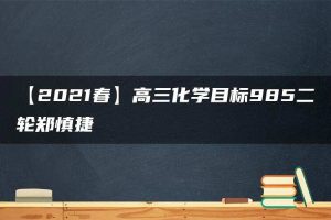 【2021春】高三化学目标985二轮郑慎捷