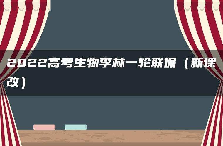 2022高考生物李林一轮联保(新课改) 2022高考生物李林一轮联保(新课改)