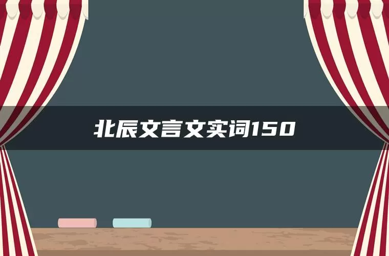 北辰文言文实词150