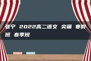 张宁 2022高二语文 尖端 寒假班 春季班