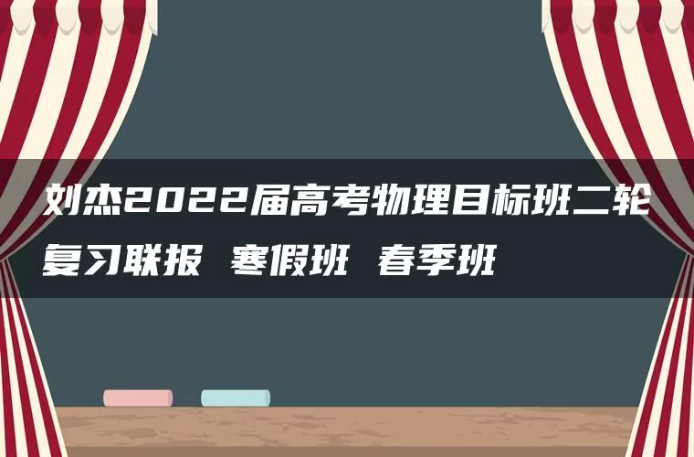 刘杰2022届高考物理目标班二轮复习联报 寒假班 春季班