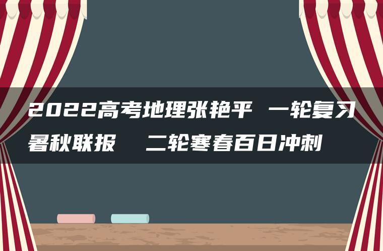 2022高考地理张艳平 一轮复习暑秋联报  二轮寒春百日冲刺