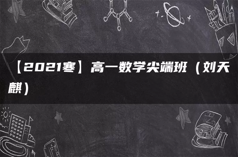 【2021寒】高一数学尖端班(刘天麒) 【2021寒】高一数学尖端班(刘天麒)