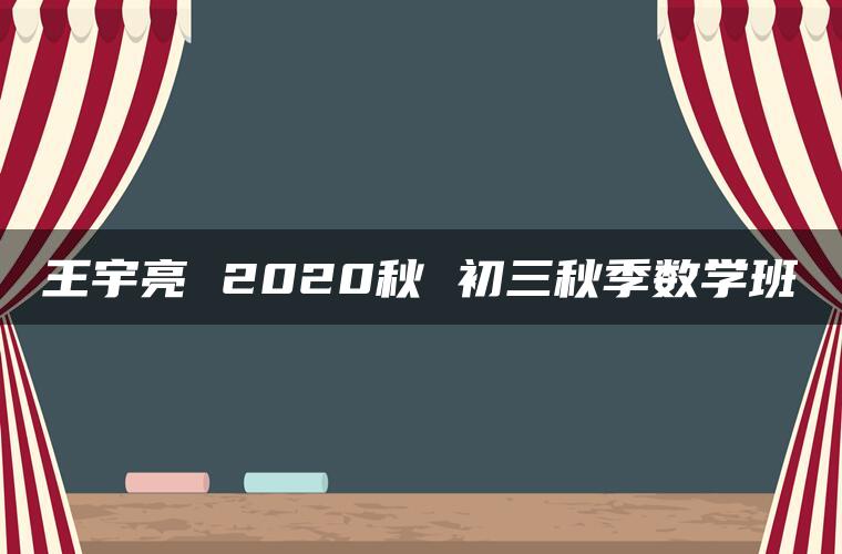 王宇亮 2020秋 初三秋季数学班