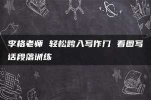 李格老师 轻松跨入写作门 看图写话段落训练