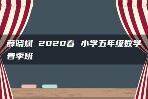 薛晓斌 2020春 小学五年级数学春季班