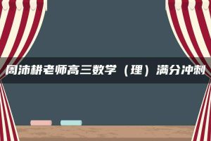 周沛耕老师高三数学（理）满分冲刺
