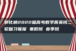 郭化楠2022届高考数学菁英班二轮复习联报 寒假班 春季班