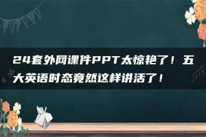 24套外网课件PPT太惊艳了！五大英语时态竟然这样讲活了！