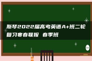 斯琴2022届高考英语A+班二轮复习寒春联报 春季班