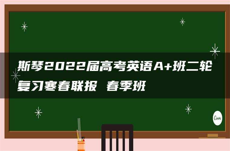 斯琴2022届高考英语A+班二轮复习寒春联报 春季班