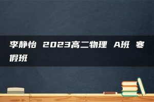 李静怡 2023高二物理 A班 寒假班