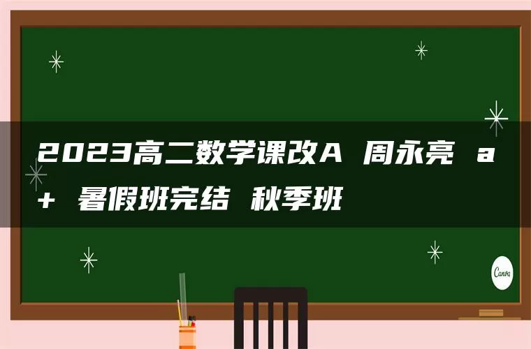 2023高二数学课改A 周永亮 a+ 暑假班完结 秋季班