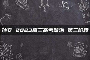 孙安 2023高三高考政治 第三阶段