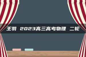 王羽 2023高三高考物理 二轮