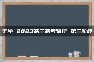 于冲 2023高三高考物理 第三阶段