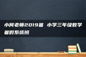 小何老师2019暑 小学三年级数学暑假系统班