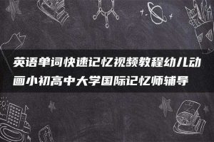 英语单词快速记忆视频教程幼儿动画小初高中大学国际记忆师辅导