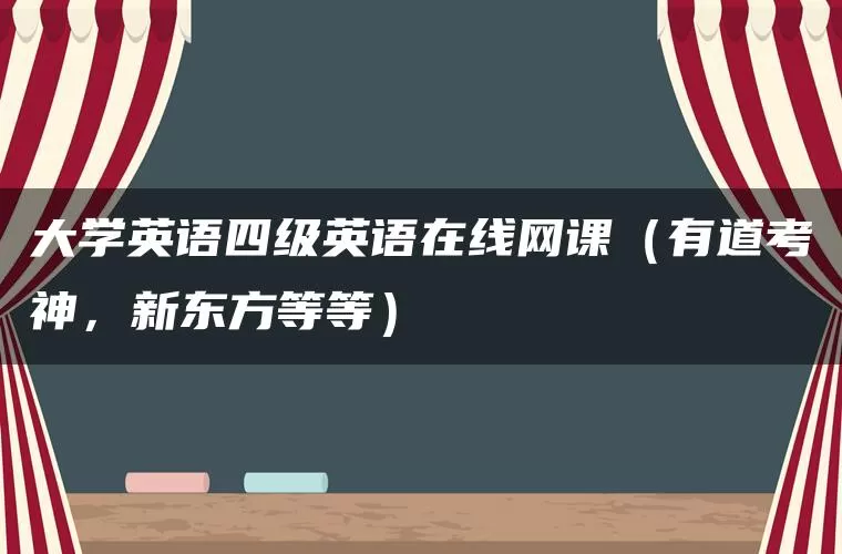 大学英语四级英语在线网课（有道考神，新东方等等）
