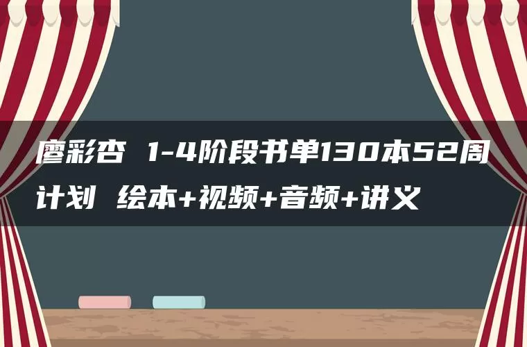 廖彩杏 1-4阶段书单130本52周计划 绘本+视频+音频+讲义 廖彩杏 1-4阶段书单130本52周计划 绘本+视频+音频+讲义