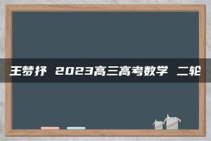 王梦抒 2023高三高考数学 二轮