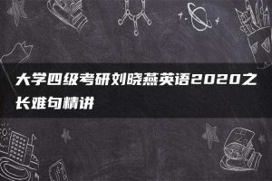大学四级考研刘晓燕英语2020之长难句精讲