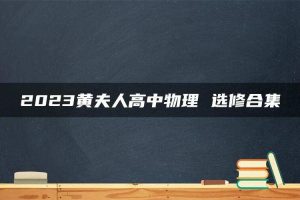 2023黄夫人高中物理 选修合集