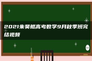 2021朱昊鲲高考数学9月秋季班完结视频