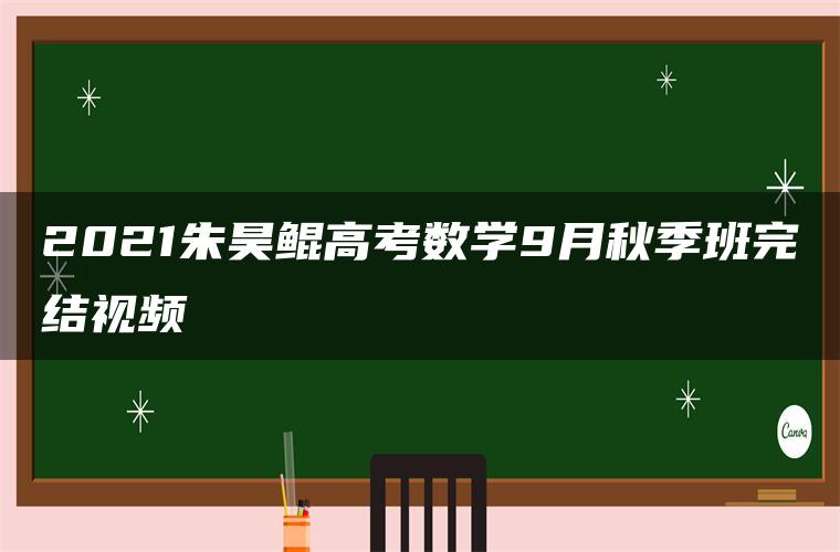 2021朱昊鲲高考数学9月秋季班完结视频