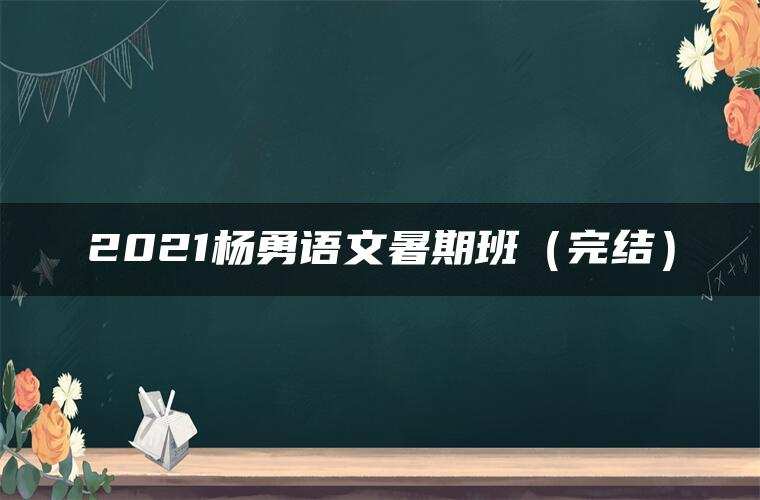 2021杨勇语文暑期班（完结）