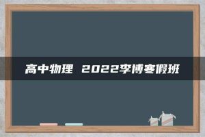 高中物理 2022李博寒假班
