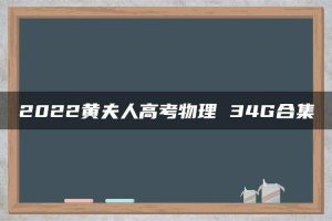 2022黄夫人高考物理 34G合集