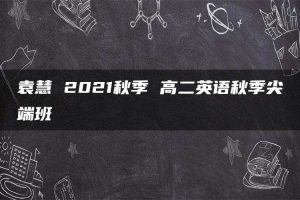 袁慧 2021秋季 高二英语秋季尖端班