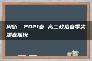 周峤矞 2021春 高二政治春季尖端直播班