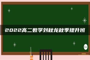 2022高二数学刘秋龙秋季提升班