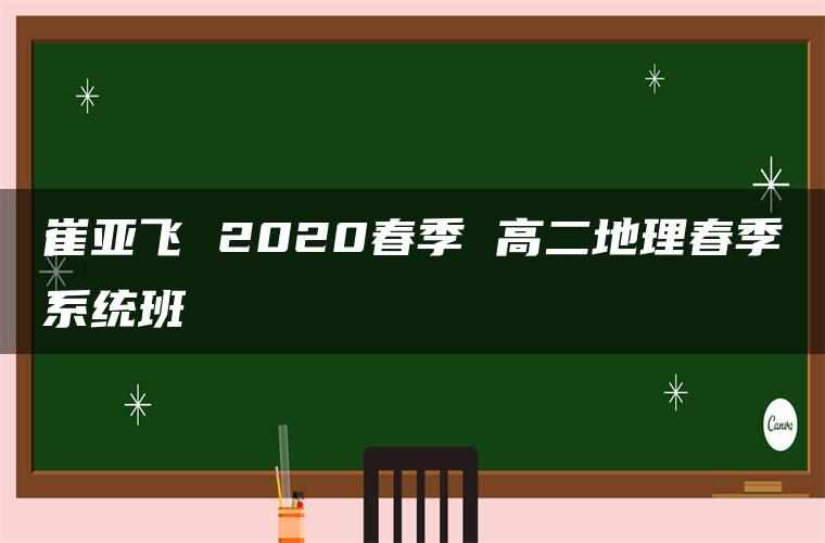 崔亚飞 2020春季 高二地理春季系统班