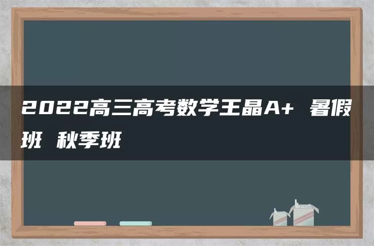 2022高三高考数学王晶A+ 暑假班 秋季班