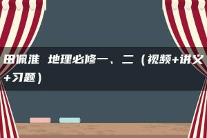田佩淮 地理必修一、二（视频+讲义+习题）