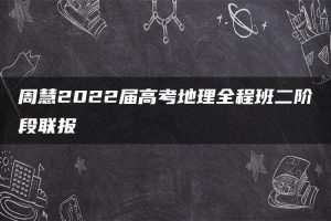 周慧2022届高考地理全程班二阶段联报