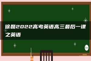 徐磊2022高考英语高三最后一课之英语