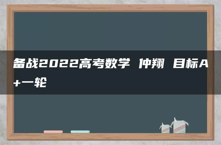 备战2022高考数学 仲翔 目标A+一轮