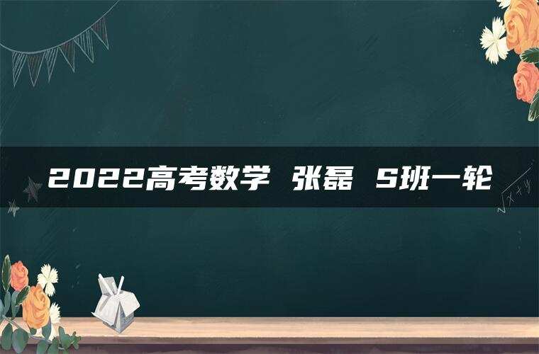 2022高考数学 张磊 S班一轮