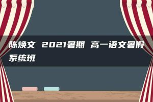 陈焕文 2021暑期 高一语文暑假系统班