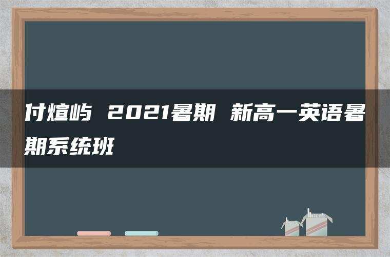 付煊屿 2021暑期 新高一英语暑期系统班