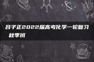 吕子正2022届高考化学一轮复习 秋季班