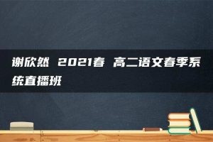 谢欣然 2021春 高二语文春季系统直播班