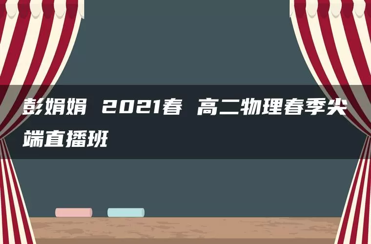 彭娟娟 2021春 高二物理春季尖端直播班