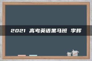 2021 高考英语黑马班 李辉