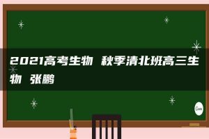 2021高考生物 秋季清北班高三生物 张鹏
